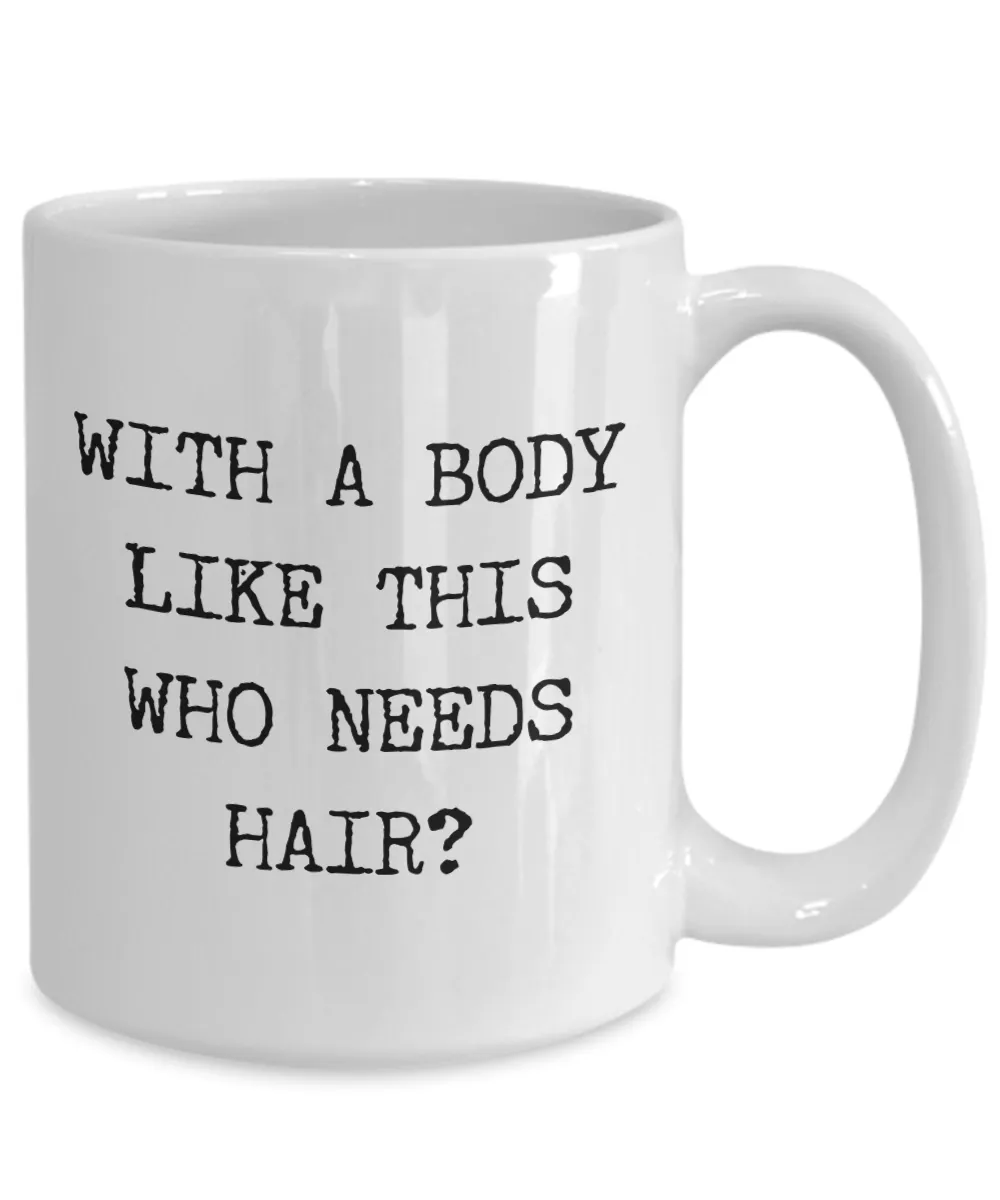 Bald Gag Gifts With a Body Like This Who Needs Hair Mug Funny Coffee Cup