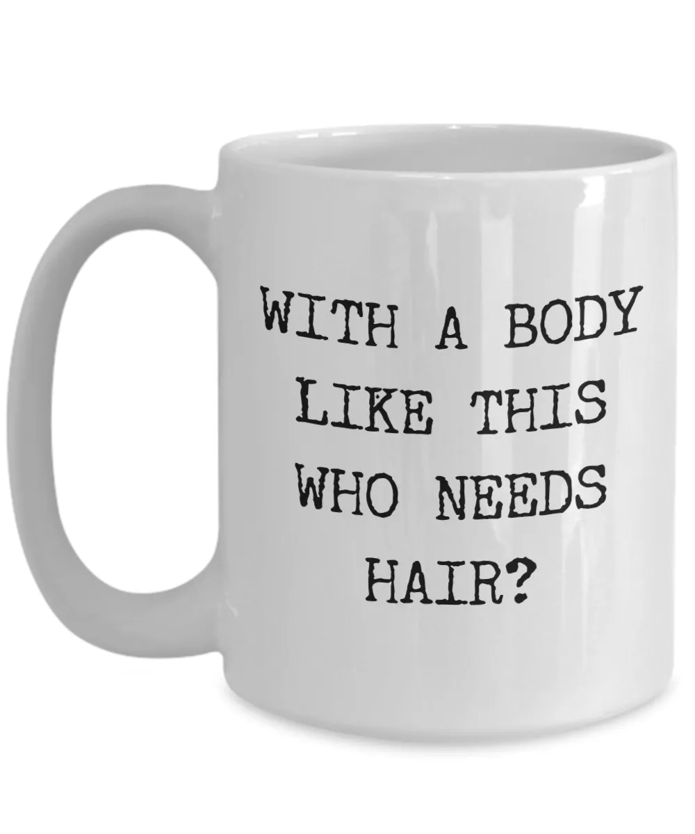 Bald Gag Gifts With a Body Like This Who Needs Hair Mug Funny Coffee Cup