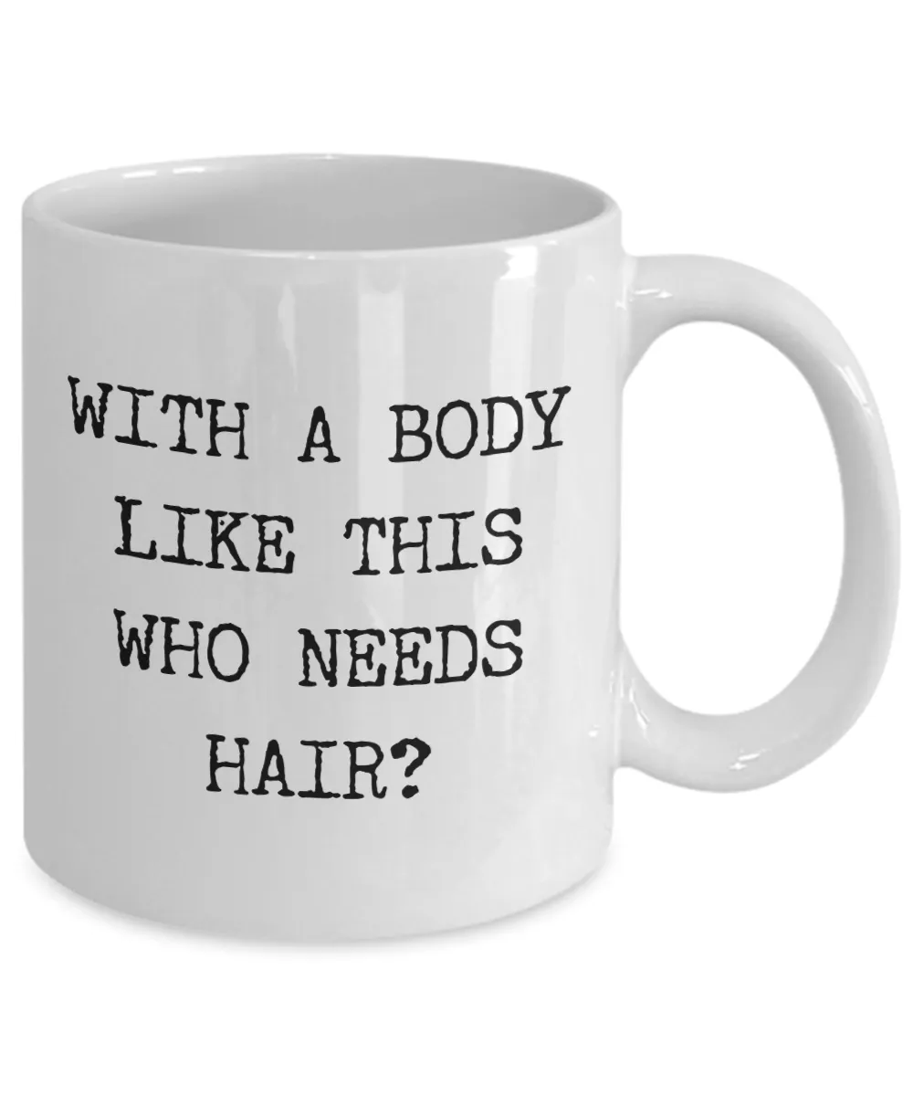 Bald Gag Gifts With a Body Like This Who Needs Hair Mug Funny Coffee Cup