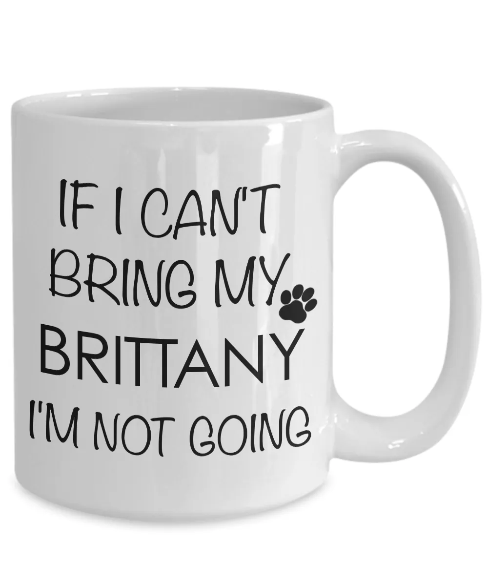 Brittany Dog Gifts - If I Can't Bring My Brittany I'm Not Going Coffee Mug