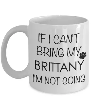 Brittany Dog Gifts - If I Can't Bring My Brittany I'm Not Going Coffee Mug