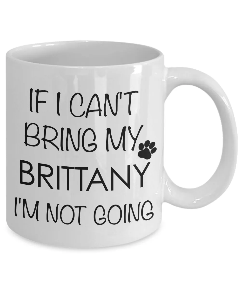 Brittany Dog Gifts - If I Can't Bring My Brittany I'm Not Going Coffee Mug