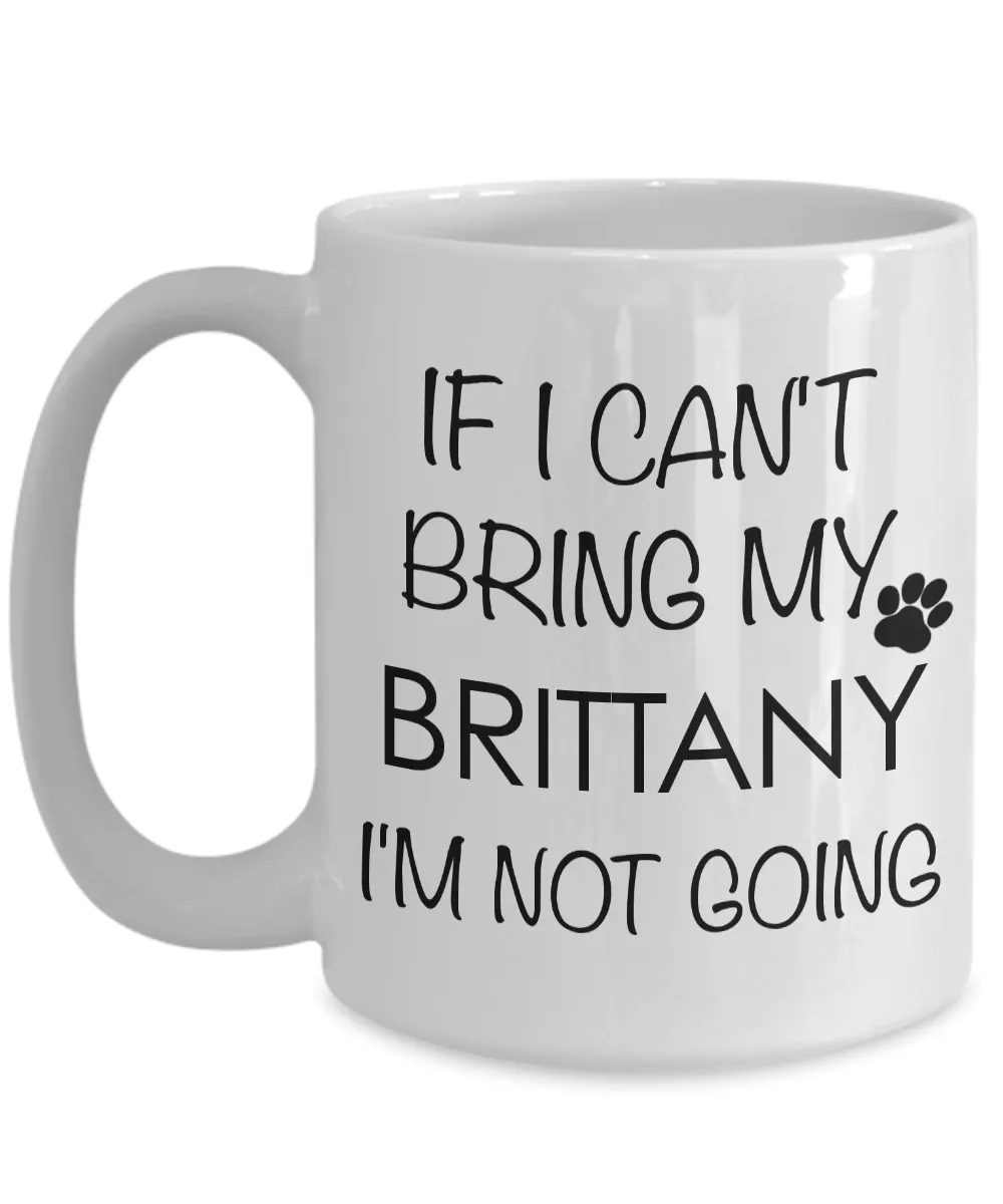 Brittany Dog Gifts - If I Can't Bring My Brittany I'm Not Going Coffee Mug