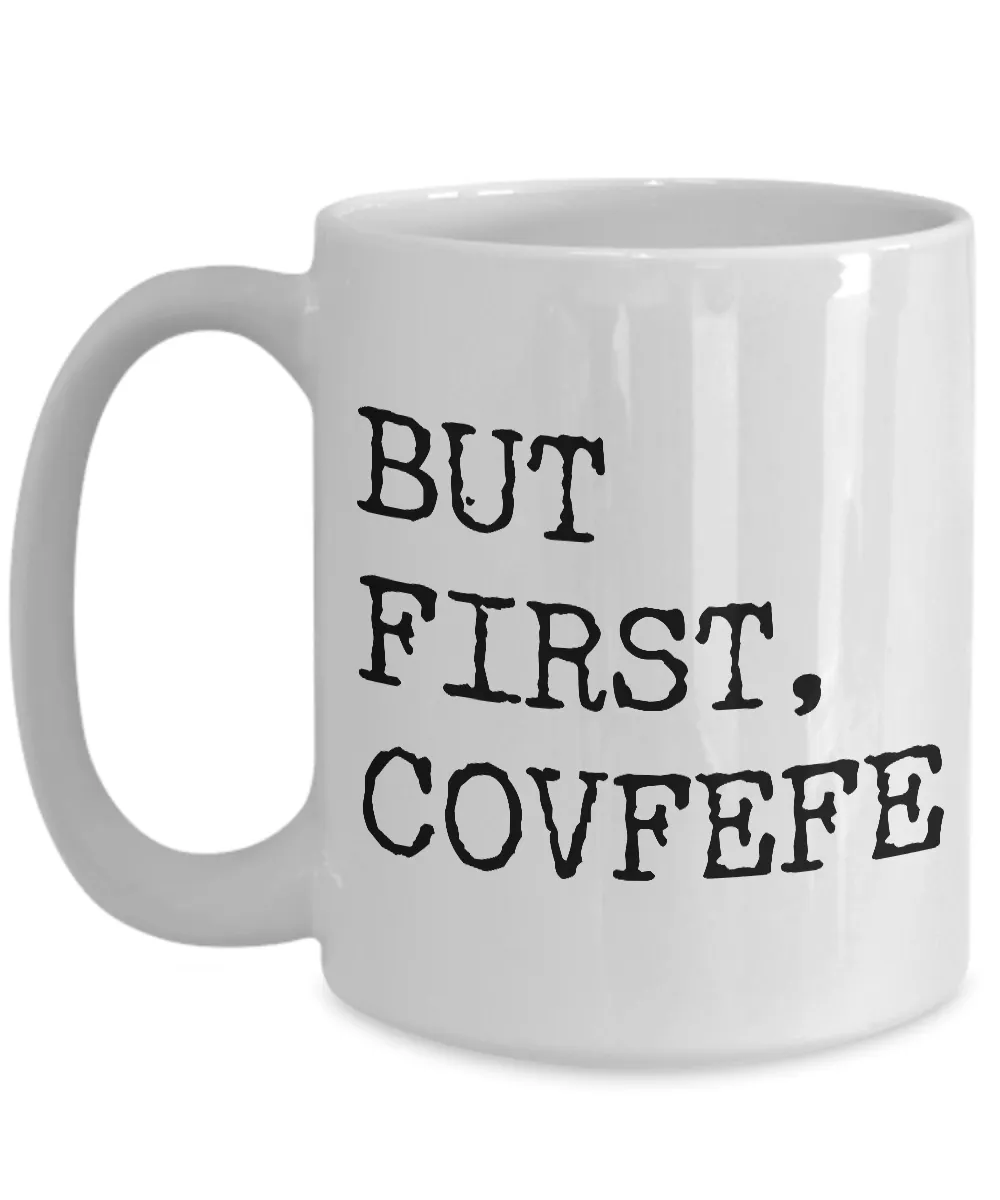 But First, Covfefe Mug - Political Humor - Funny Coffee Mugs - #covfefe