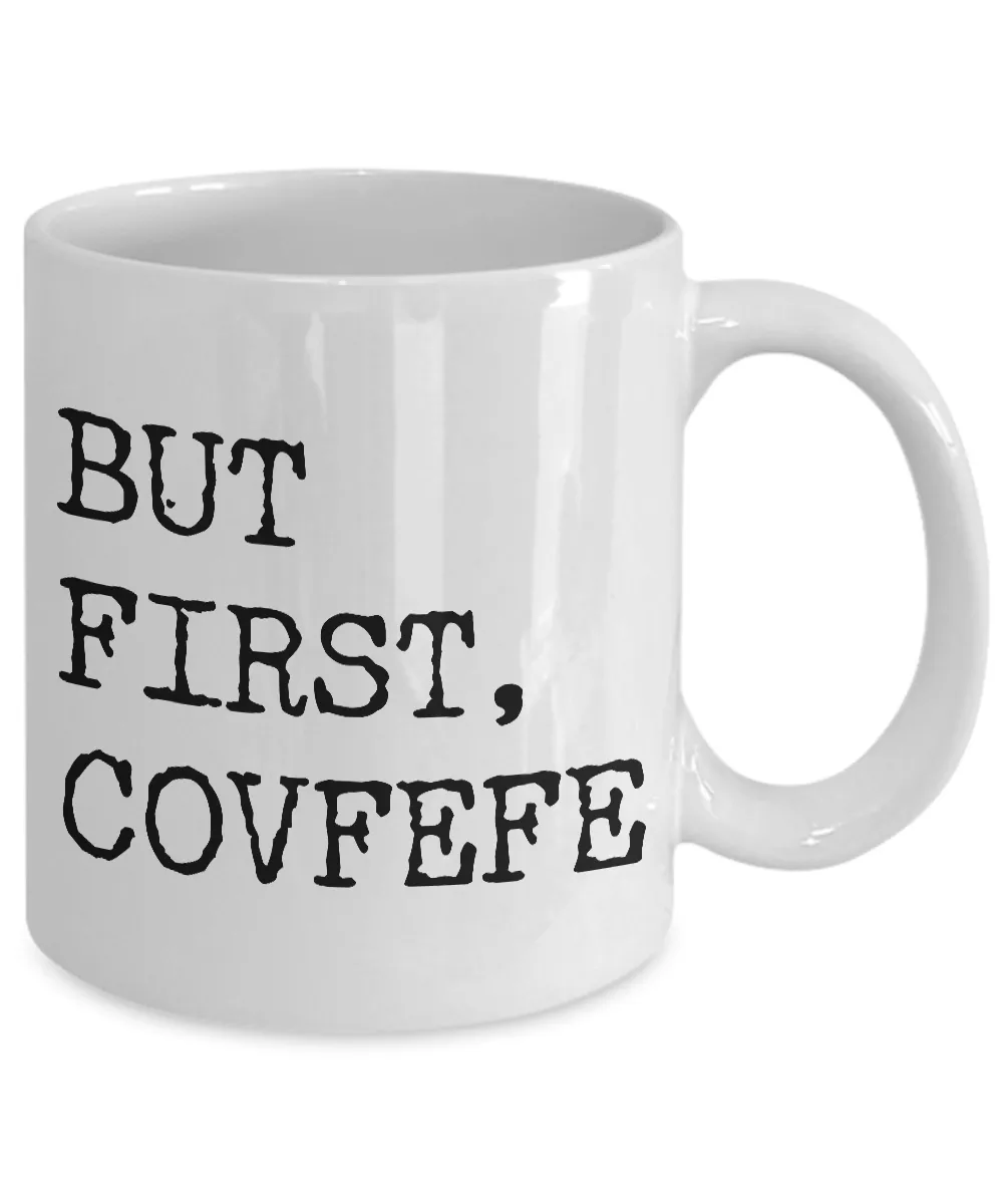 But First, Covfefe Mug - Political Humor - Funny Coffee Mugs - #covfefe