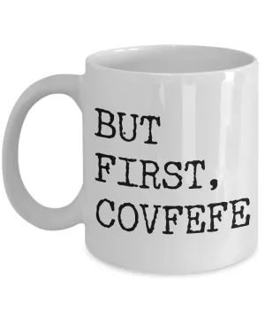 But First, Covfefe Mug - Political Humor - Funny Coffee Mugs - #covfefe