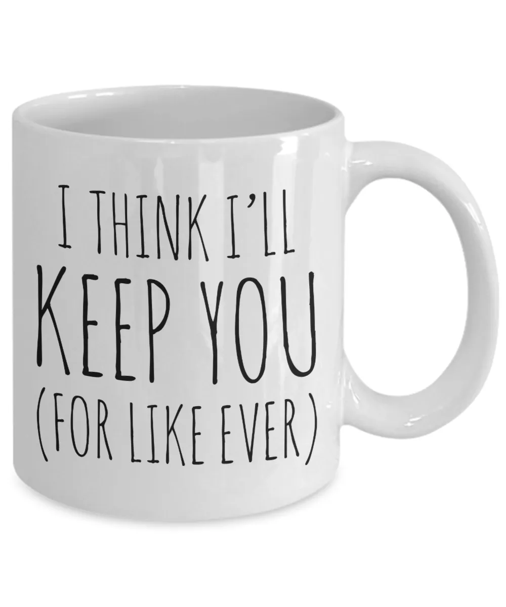 Cheesy Romantic Valentines Day Gifts I Think I'll Keep You For Like Ever Mug Coffee Cup