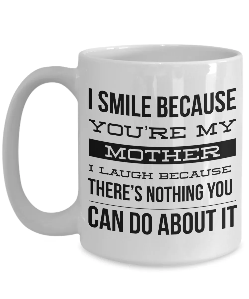 Coffee Mug Gifts for Mom - I Smile Because You're My Mother I Laugh Because There's Nothing You Can Do About It Ceramic Coffee Cup