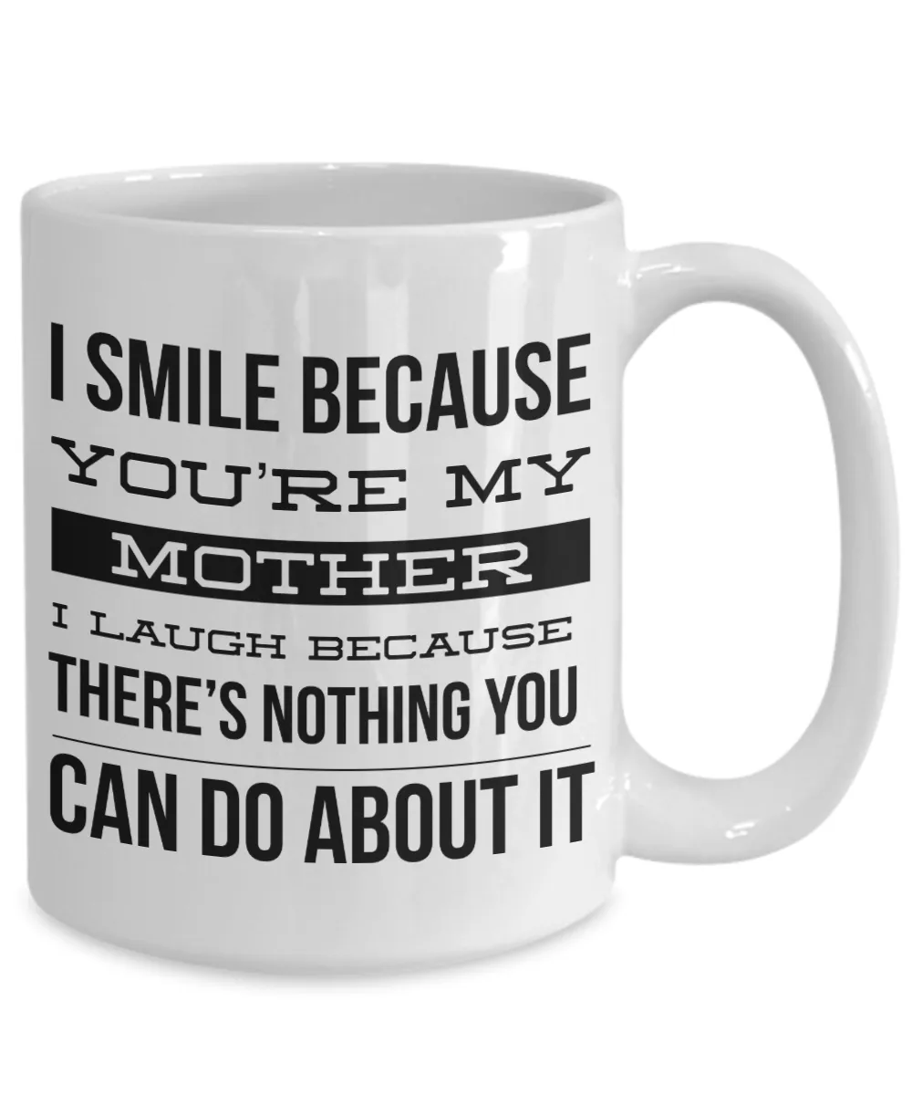 Coffee Mug Gifts for Mom - I Smile Because You're My Mother I Laugh Because There's Nothing You Can Do About It Ceramic Coffee Cup