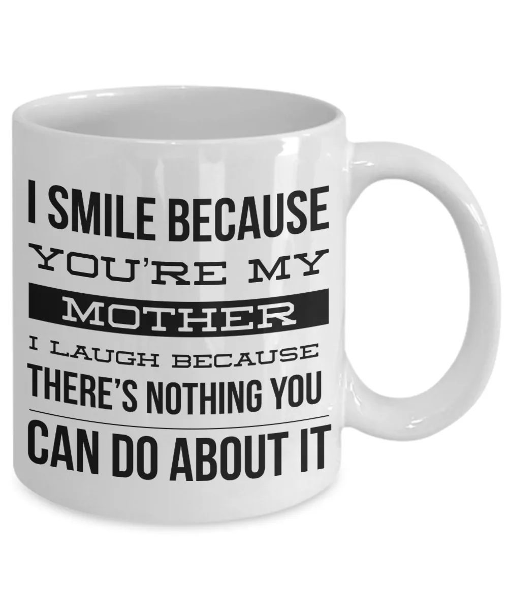 Coffee Mug Gifts for Mom - I Smile Because You're My Mother I Laugh Because There's Nothing You Can Do About It Ceramic Coffee Cup