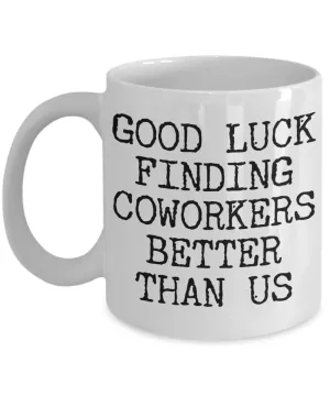 Coworker Leaving Gifts Good Luck Finding Coworkers Better Than Us Coffee Mug Ceramic Coffee Cup