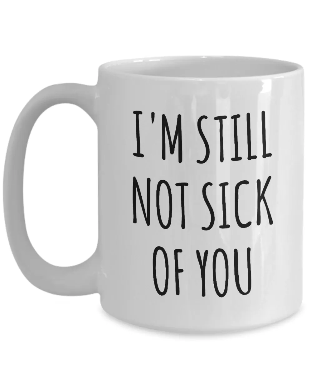 Cute Valentine's Day Gift for Husband Wife Mug Wedding Anniversary Present I'm Still Not Sick of You  Coffee Cup
