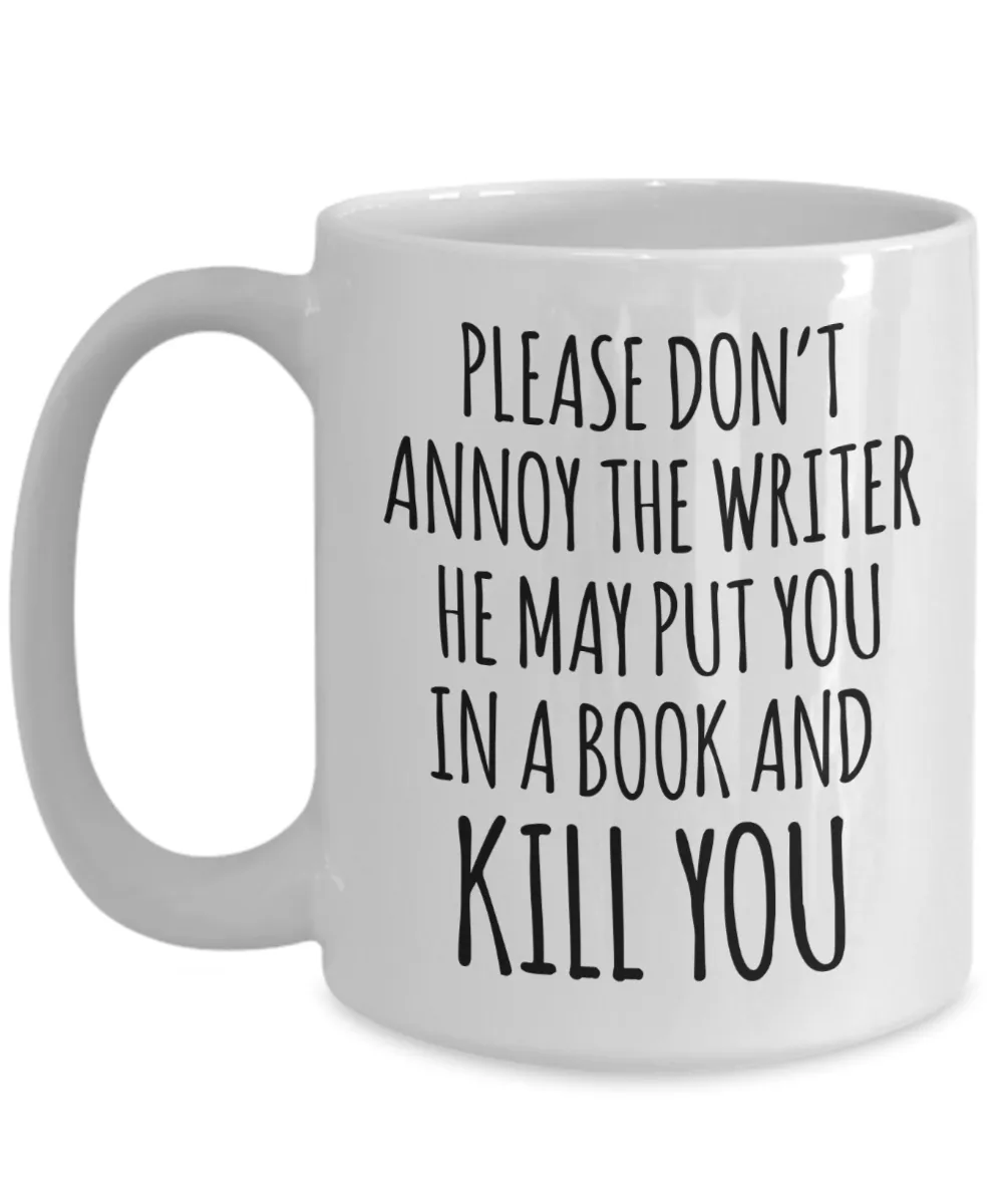Do Not Annoy the Writer He May Put You in a Book and Kill You Mug Funny Author Coffee Cup