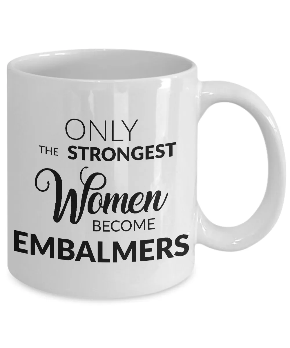 Embalming Mug - Only the Strongest Women Become Embalmers Coffee Mug Ceramic Tea Cup