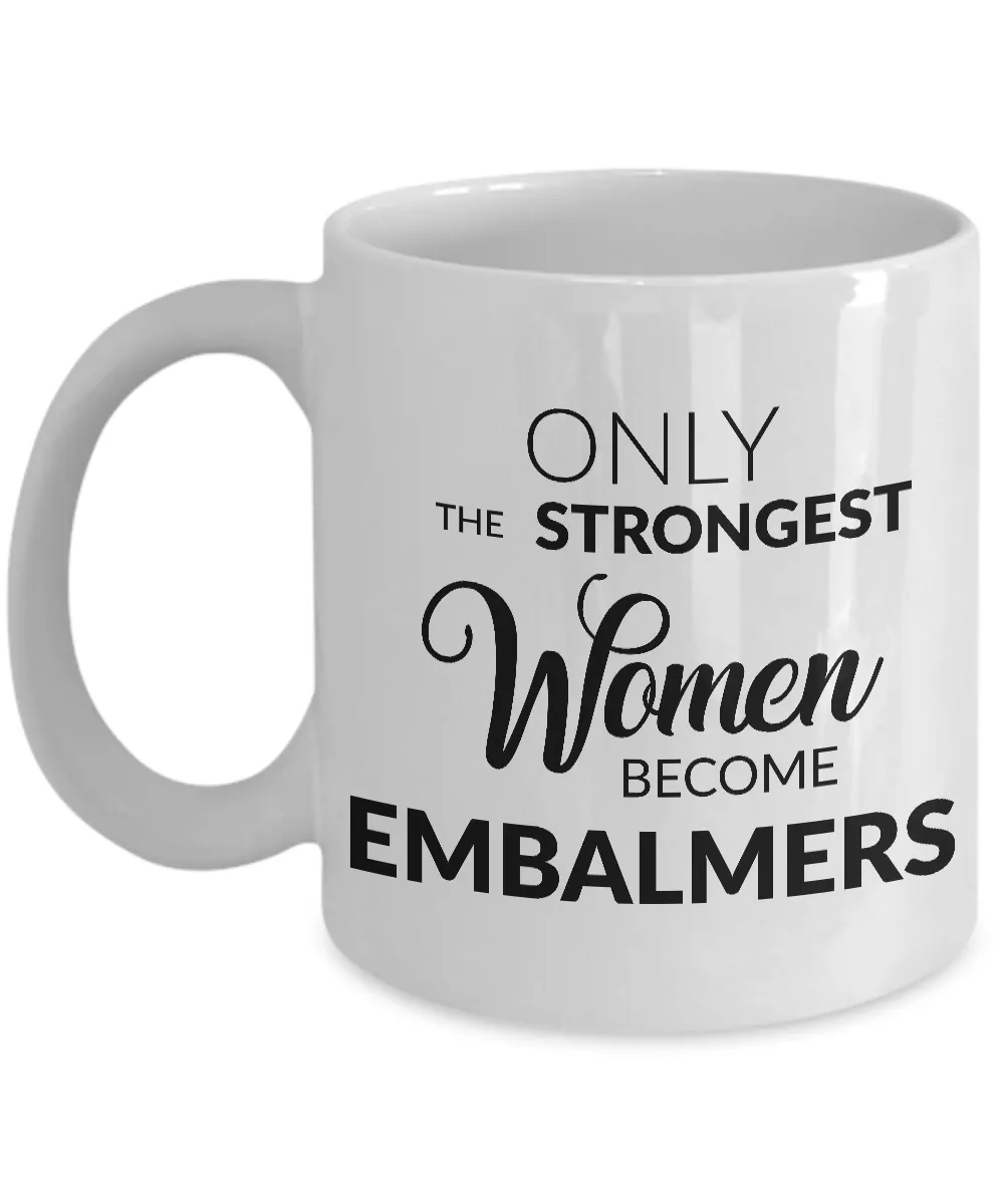 Embalming Mug - Only the Strongest Women Become Embalmers Coffee Mug Ceramic Tea Cup