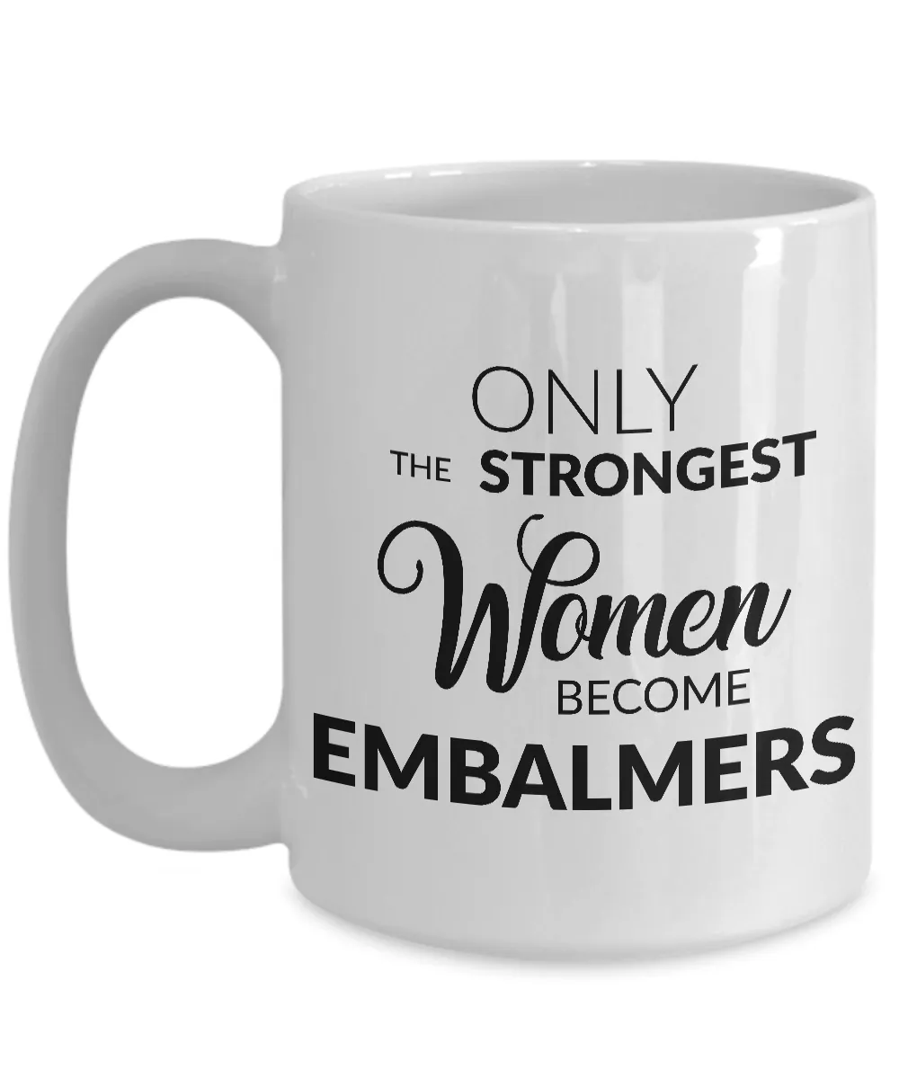Embalming Mug - Only the Strongest Women Become Embalmers Coffee Mug Ceramic Tea Cup