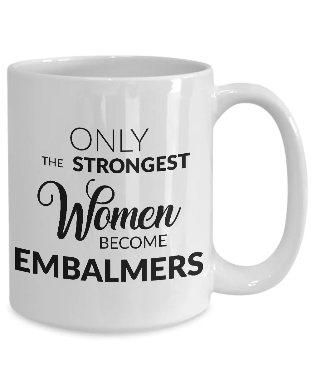Embalming Mug - Only the Strongest Women Become Embalmers Coffee Mug Ceramic Tea Cup