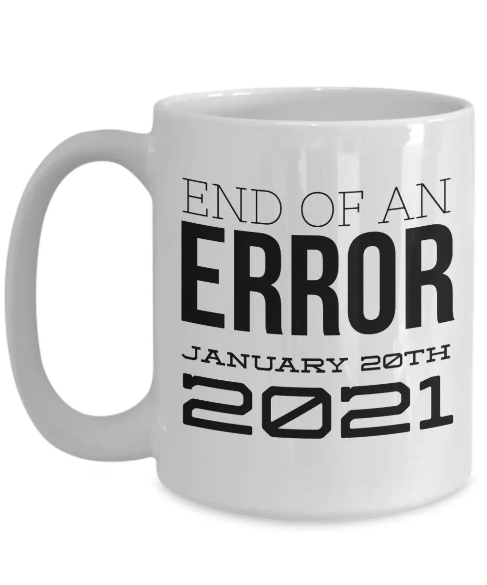 End of an Error Mug January 20th 2021 Democrat Biden Harris Inauguration Coffee Cup