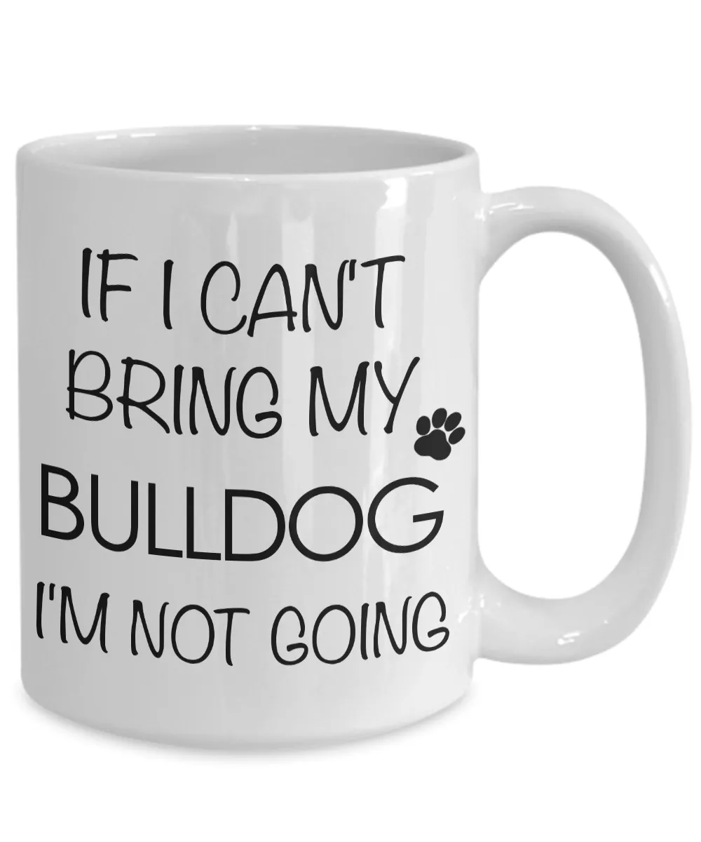 English Bulldog Coffee Mug - Bulldog Gifts - If I Can't Bring My Bulldog I'm Not Going