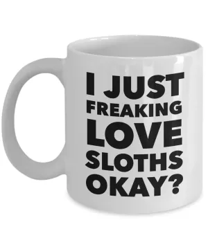 Funny Sloth Lover Coffee Mug - I Just Freaking Love Sloths Okay? Ceramic Coffee Cup