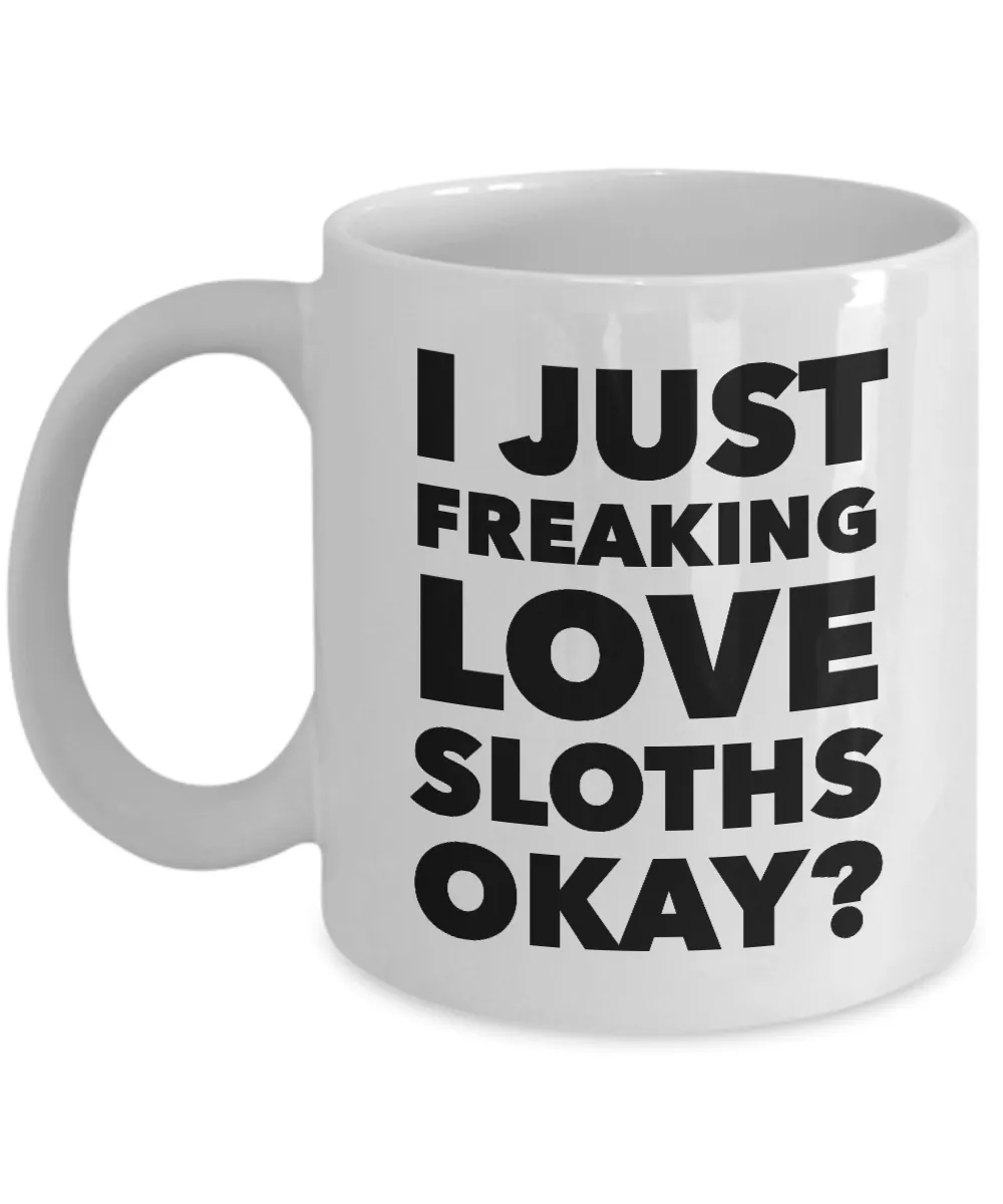 Funny Sloth Lover Coffee Mug - I Just Freaking Love Sloths Okay? Ceramic Coffee Cup