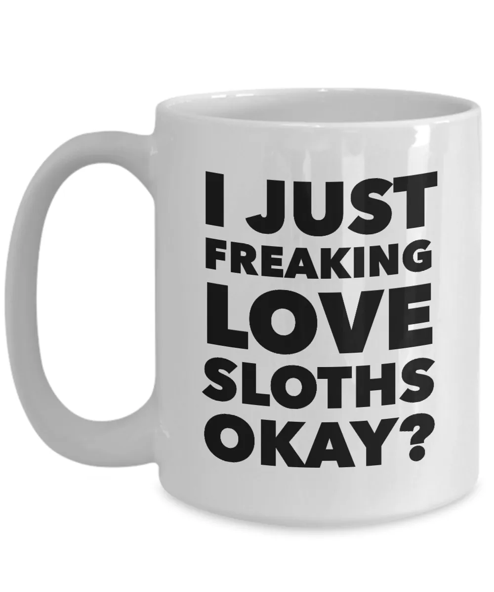 Funny Sloth Lover Coffee Mug - I Just Freaking Love Sloths Okay? Ceramic Coffee Cup