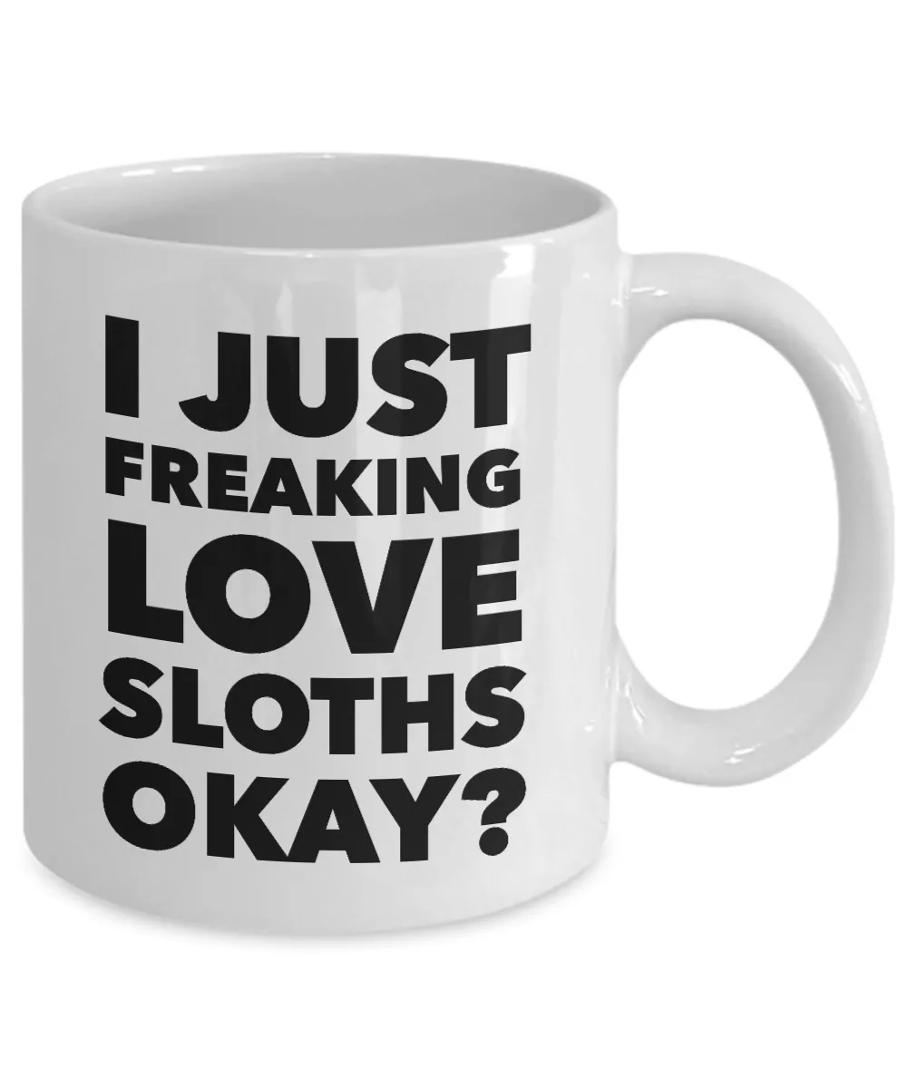 Funny Sloth Lover Coffee Mug - I Just Freaking Love Sloths Okay? Ceramic Coffee Cup