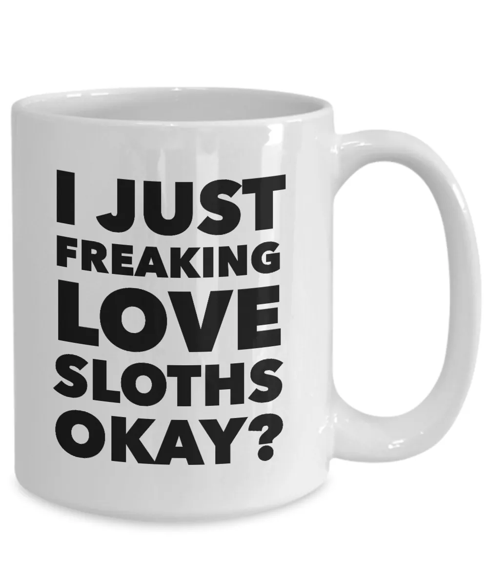 Funny Sloth Lover Coffee Mug - I Just Freaking Love Sloths Okay? Ceramic Coffee Cup