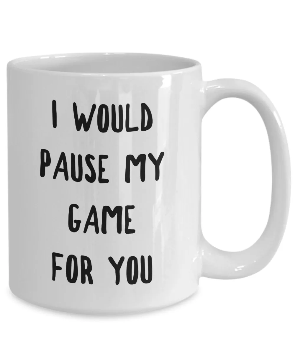 Gamer Gift Idea for Boyfriend Girlfriend Valentines Day Gifts I Would Pause My Game for You Mug Coffee Cup