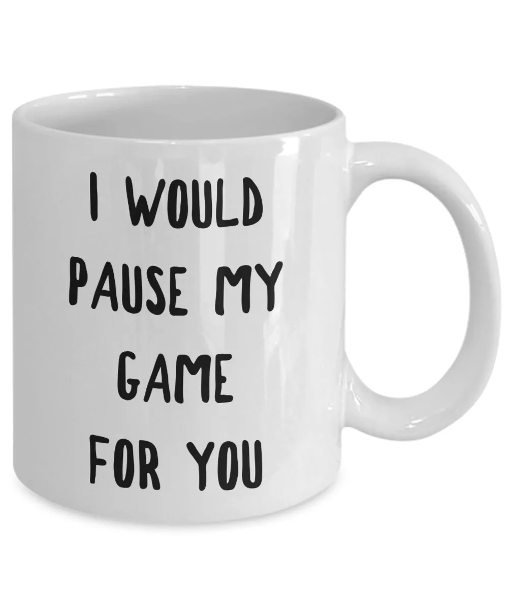 Gamer Gift Idea for Boyfriend Girlfriend Valentines Day Gifts I Would Pause My Game for You Mug Coffee Cup