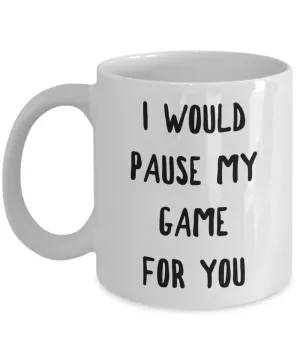 Gamer Gift Idea for Boyfriend Girlfriend Valentines Day Gifts I Would Pause My Game for You Mug Coffee Cup