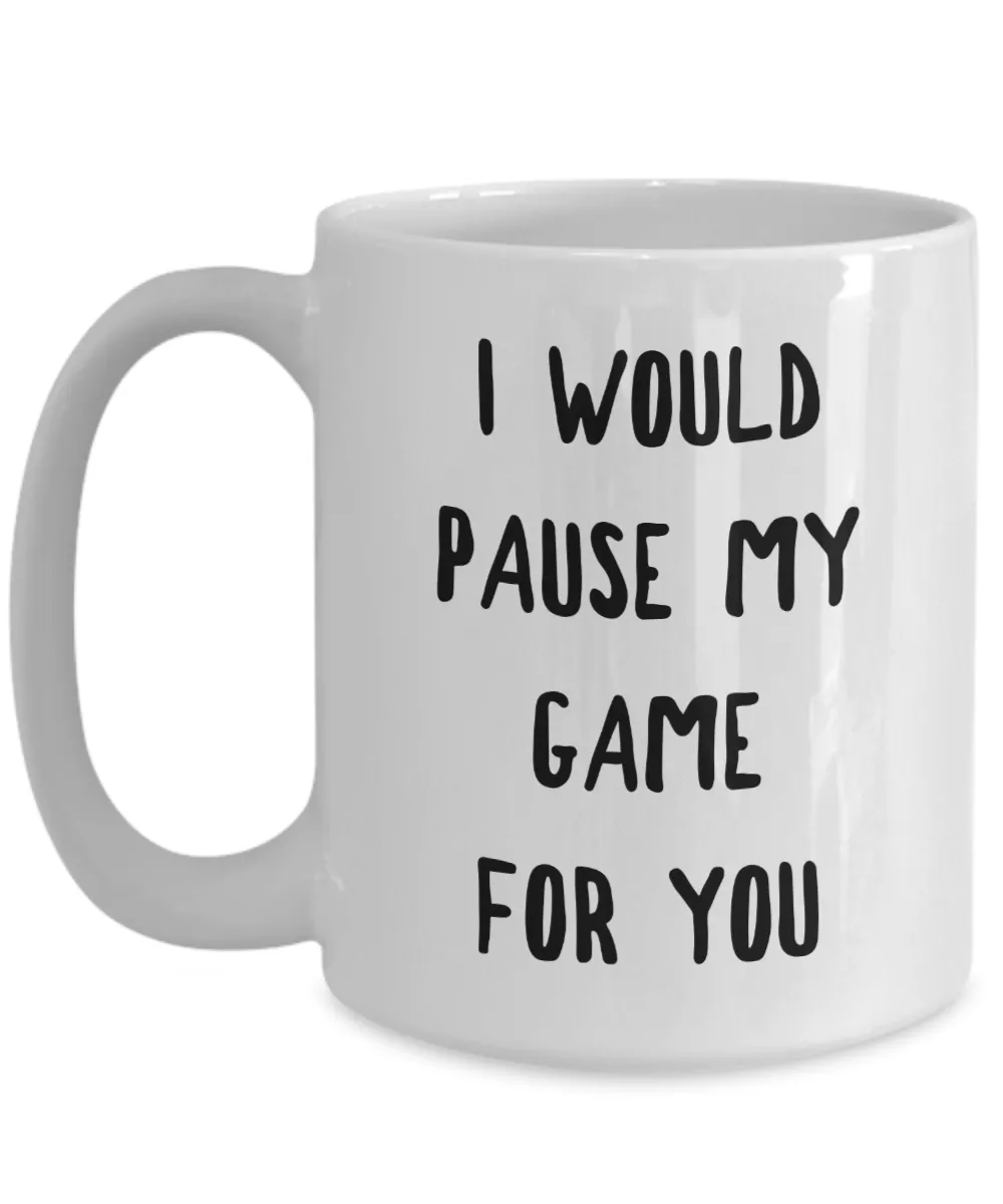 Gamer Gift Idea for Boyfriend Girlfriend Valentines Day Gifts I Would Pause My Game for You Mug Coffee Cup
