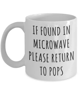 Gift for Pops Mug If Found in Microwave Please Return to Pops Funny Coffee Cup Pops Birthday Pops Present Best Pops Ever Christmas Gift