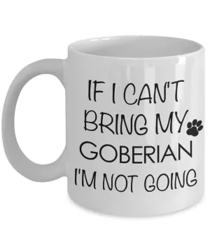 Goberian Dog Gift - If I Can't Bring My Goberian I'm Not Going Mug Ceramic Coffee Cup