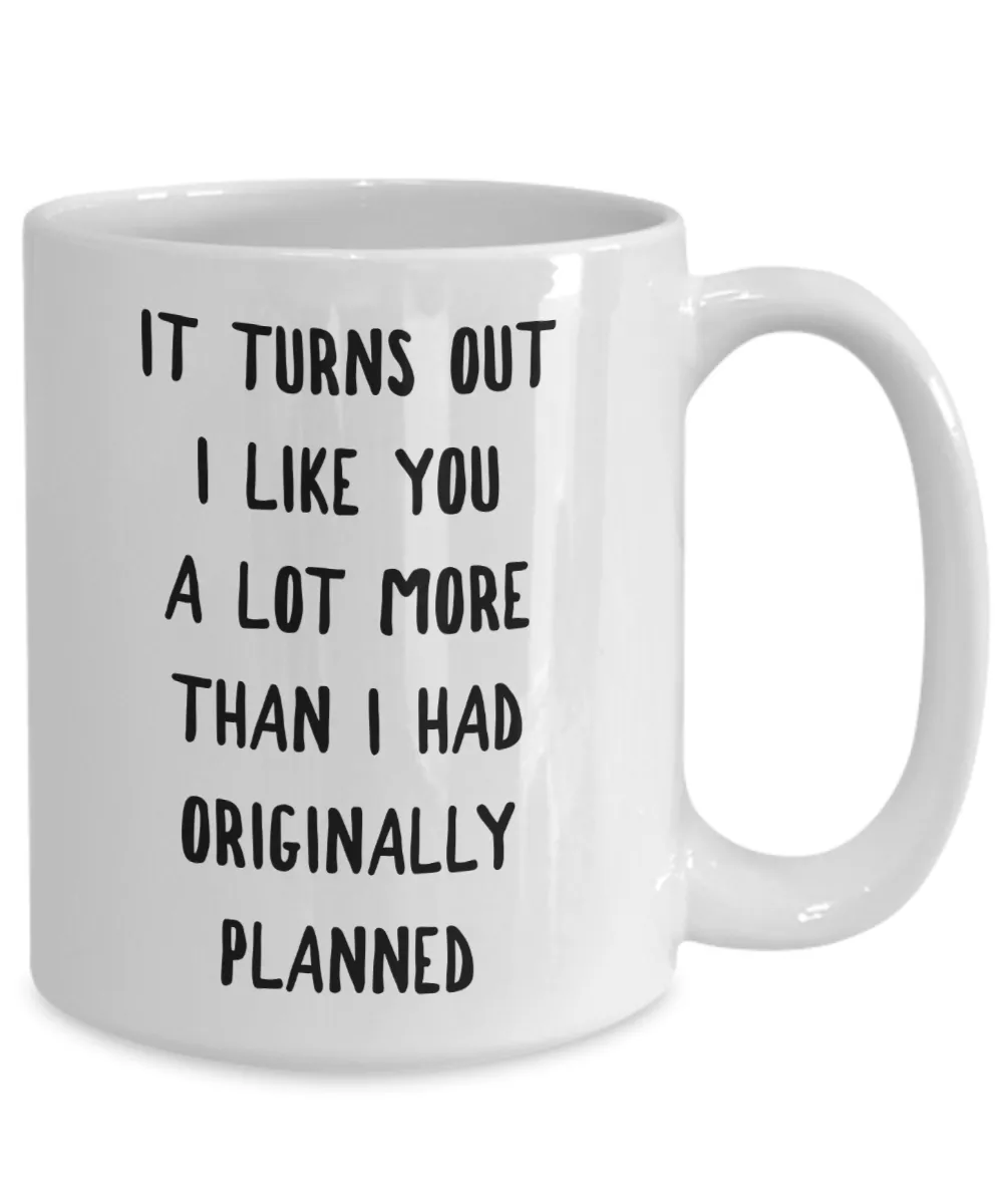 I Kinda Like You Mug Boyfriend Gifts Girlfriend Gift It Turns Out I Like You More Than I Originally Planned Coffee Cup