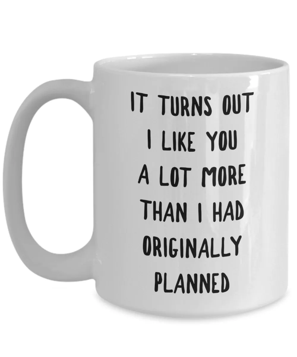 I Kinda Like You Mug Boyfriend Gifts Girlfriend Gift It Turns Out I Like You More Than I Originally Planned Coffee Cup
