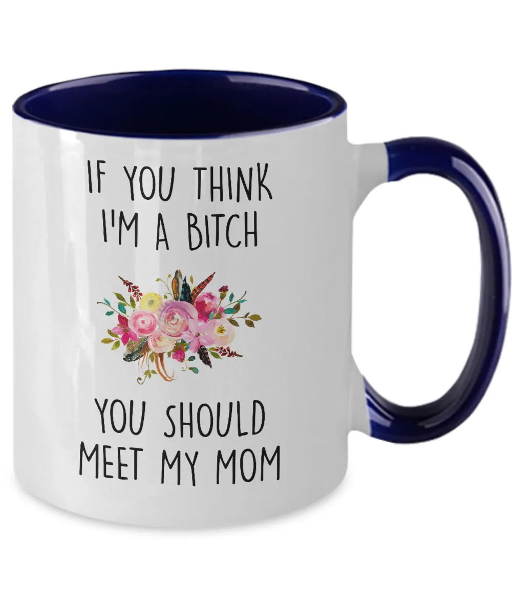 If You Think I'm A Bitch You Should Meet My Mom Two-Tone Mug Coffee Cup Funny Gift
