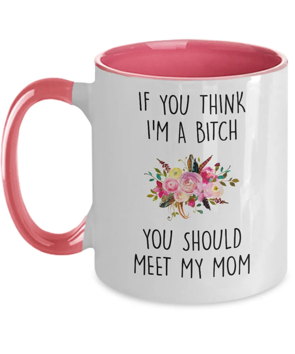 If You Think I'm A Bitch You Should Meet My Mom Two-Tone Mug Coffee Cup Funny Gift