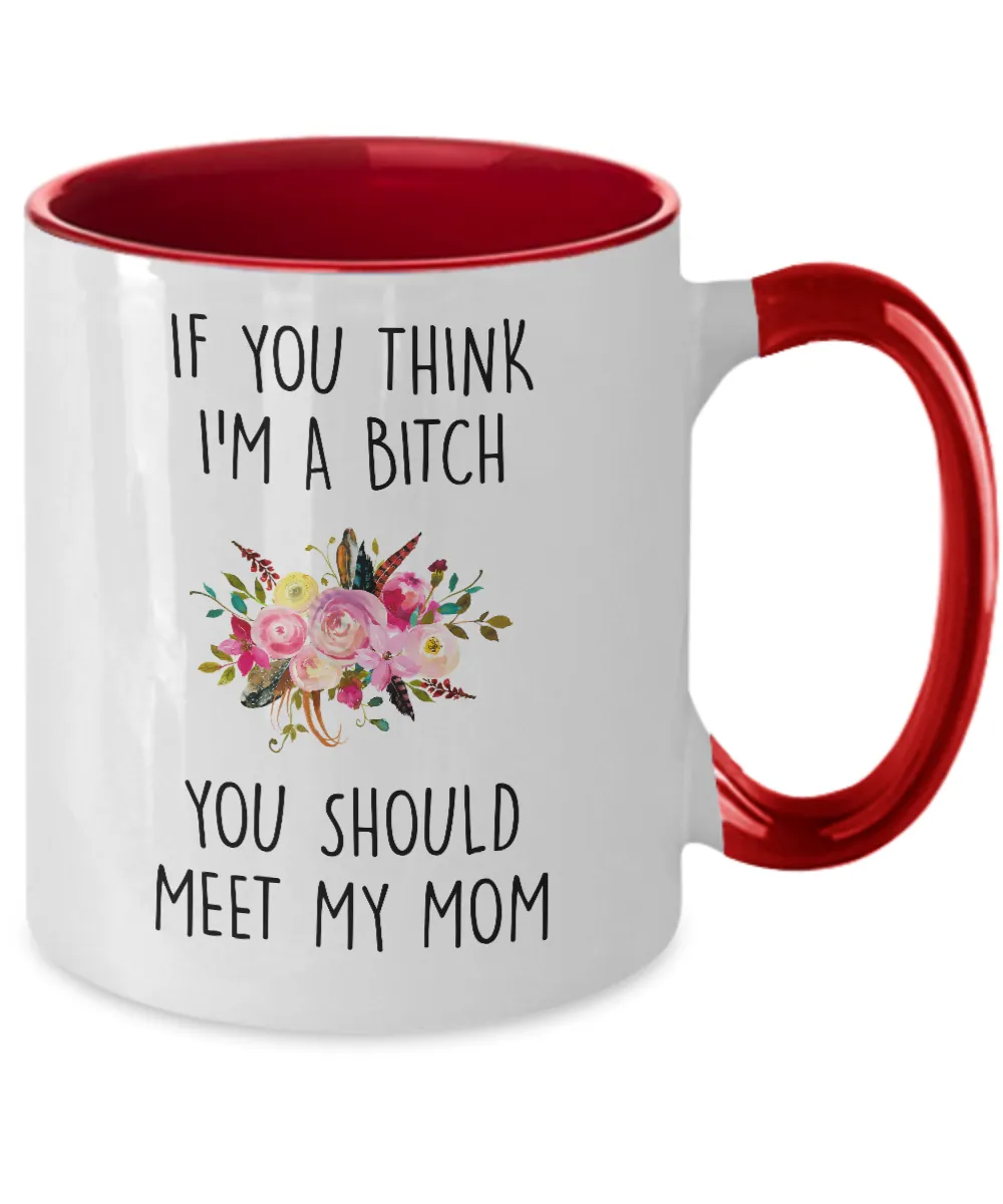If You Think I'm A Bitch You Should Meet My Mom Two-Tone Mug Coffee Cup Funny Gift