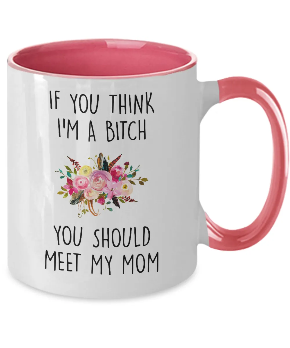 If You Think I'm A Bitch You Should Meet My Mom Two-Tone Mug Coffee Cup Funny Gift