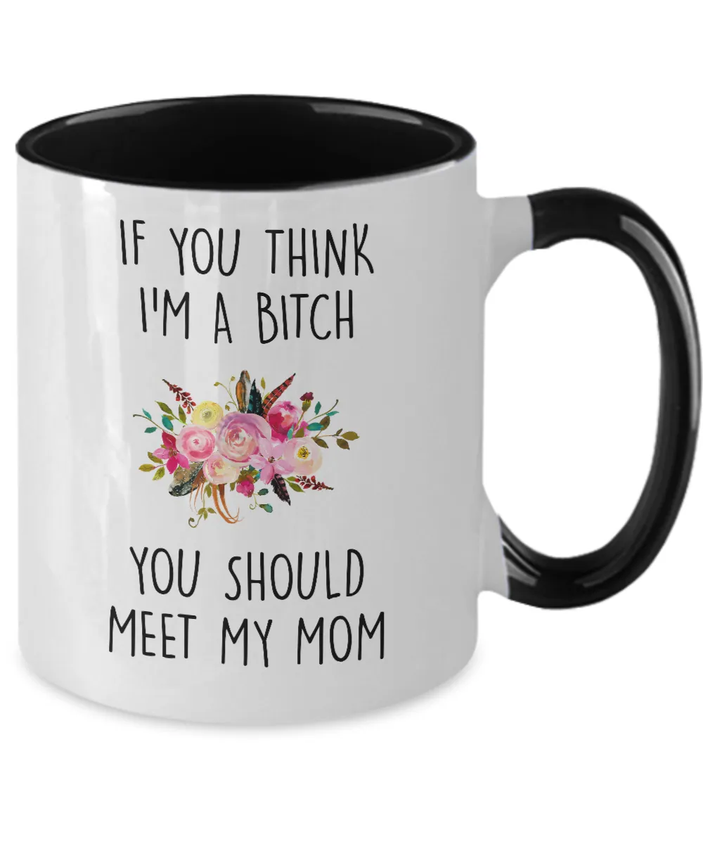 If You Think I'm A Bitch You Should Meet My Mom Two-Tone Mug Coffee Cup Funny Gift