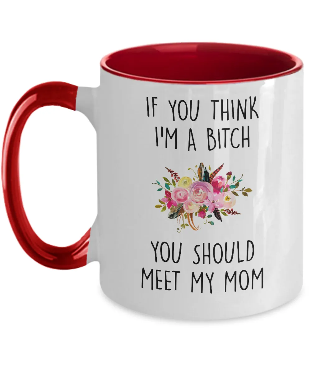 If You Think I'm A Bitch You Should Meet My Mom Two-Tone Mug Coffee Cup Funny Gift