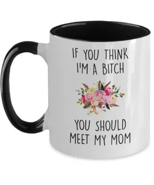 If You Think I'm A Bitch You Should Meet My Mom Two-Tone Mug Coffee Cup Funny Gift