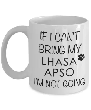 Lhasa Apso Gifts - Lhasa Apso Mug - If I Can't Bring My Lhasa Apso I'm Not Going Coffee Mug