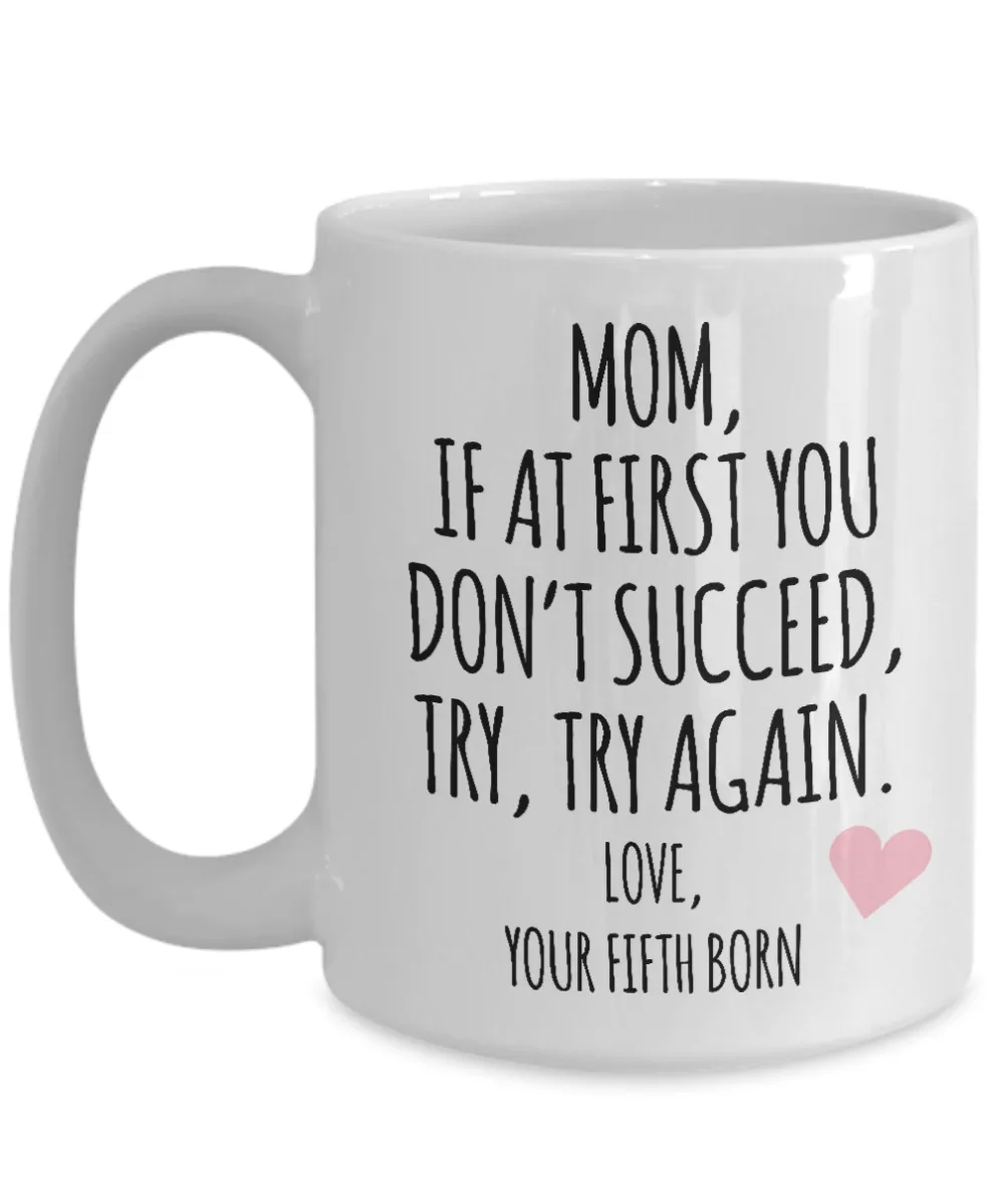 Mother's Day Mug from Fifth Born Child Mom If at First You Don't Succeed Try Try Again Funny Coffee Cup
