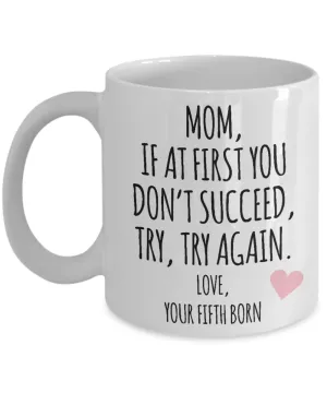 Mother's Day Mug from Fifth Born Child Mom If at First You Don't Succeed Try Try Again Funny Coffee Cup