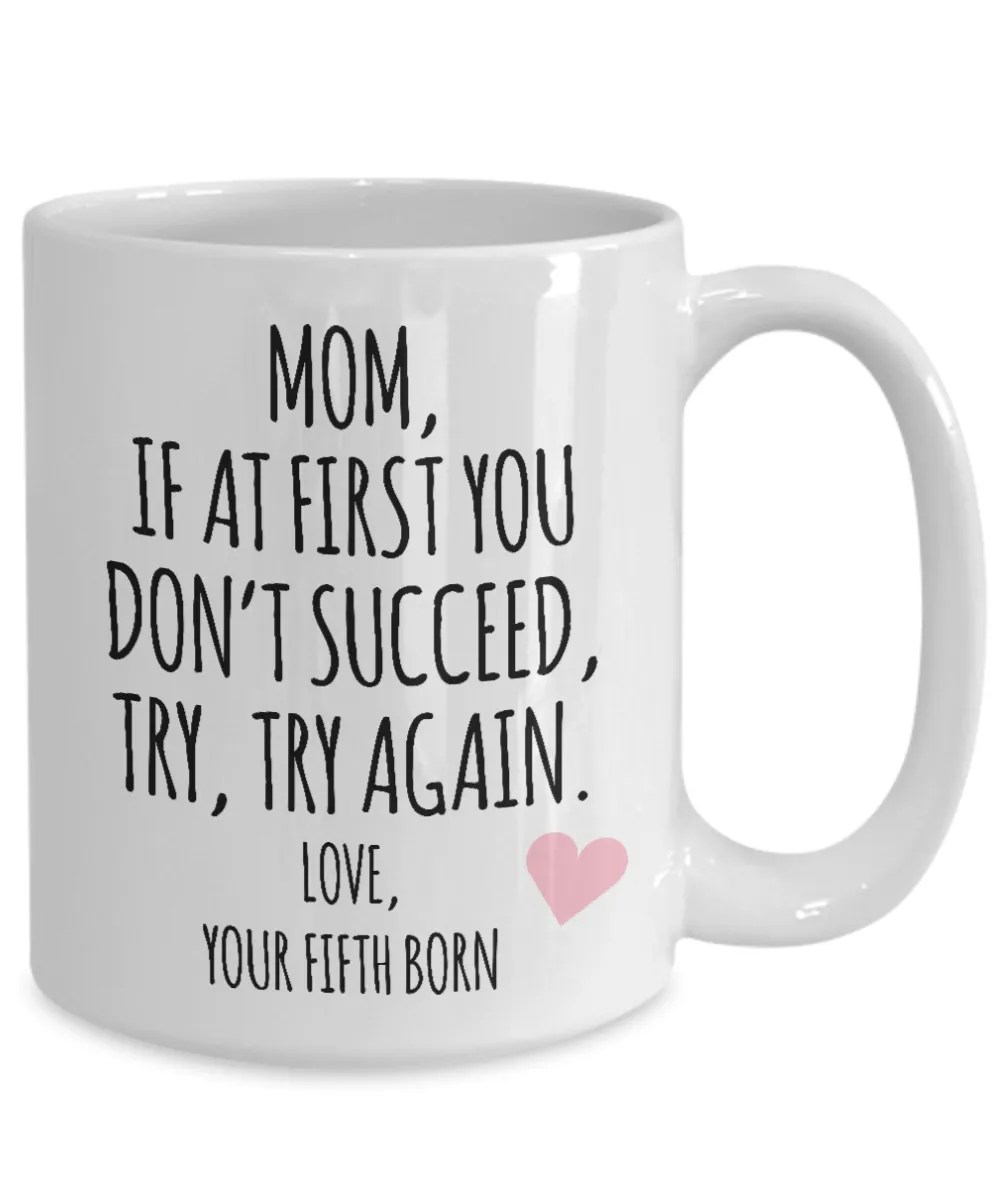 Mother's Day Mug from Fifth Born Child Mom If at First You Don't Succeed Try Try Again Funny Coffee Cup