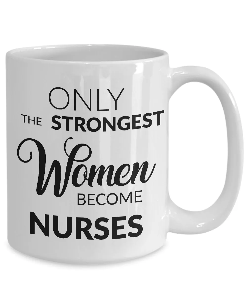 Nursing School Graduation Gifts for Nurses - Nurse Coffee Mug - Only the Strongest Women Become Nurses Coffee Mug