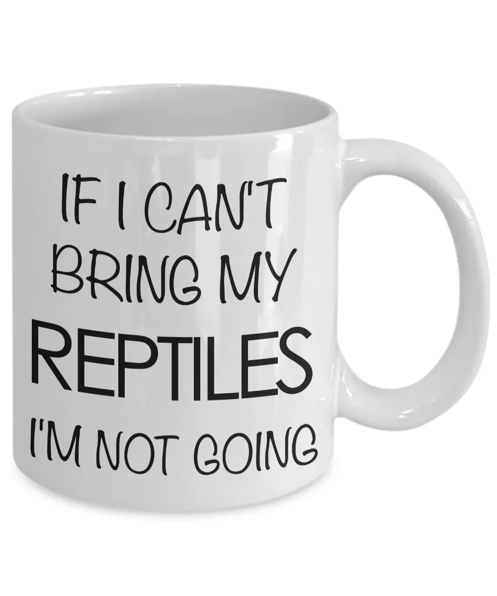 Reptile Gifts - Reptile Coffee Mug - If I Can't Bring My Reptiles I'm Not Going