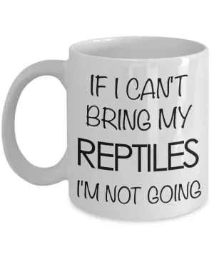 Reptile Gifts - Reptile Coffee Mug - If I Can't Bring My Reptiles I'm Not Going